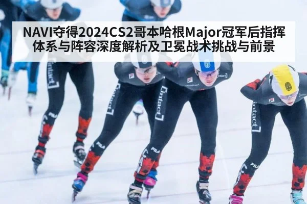 NAVI夺得2024CS2哥本哈根Major冠军后指挥体系与阵容深度解析及卫冕战术挑战与前景
