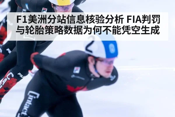 F1美洲分站信息核验分析 FIA判罚与轮胎策略数据为何不能凭空生成