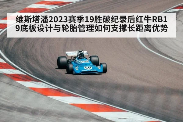 维斯塔潘2023赛季19胜破纪录后红牛RB19底板设计与轮胎管理如何支撑长距离优势